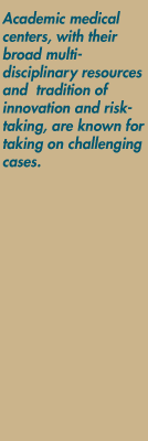 Academic medical centers, with their broad multi-disciplinary resources and  tradition of innovation and risk-taking, are known for taking on challengingcases.