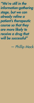 "We're still in the information-gathering stage, but we can already refine a patient's therapeutic course so that they are more likely to receive a drug that will be successful" — Phillip Mack